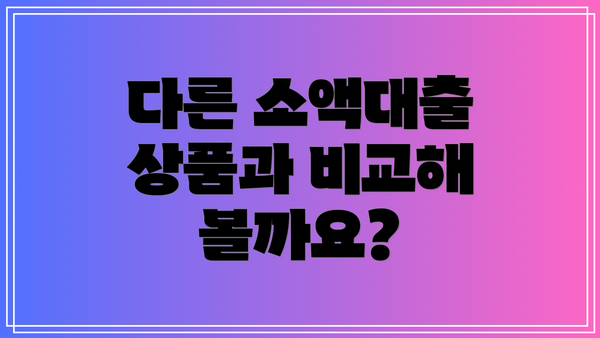 다른 소액대출 상품과 비교해 볼까요?