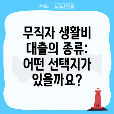 무직자 생활비 대출의 종류: 어떤 선택지가 있을까요?