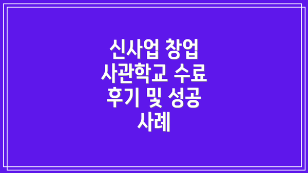 신사업 창업 사관학교 수료 후기 및 성공 사례