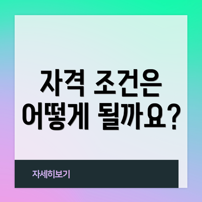자격 조건은 어떻게 될까요?