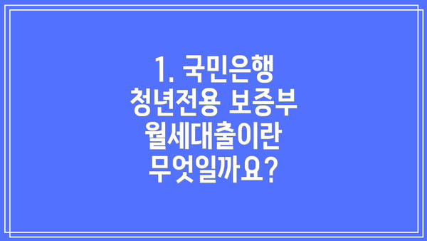 1. 국민은행 청년전용 보증부월세대출이란 무엇일까요?