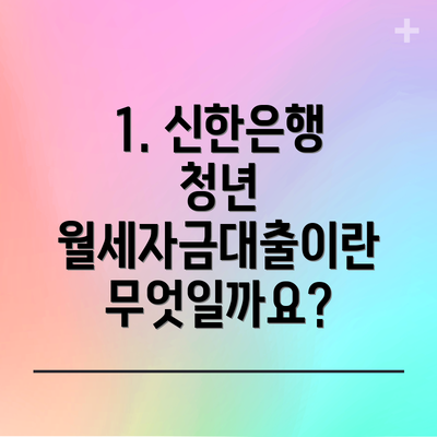1. 신한은행 청년 월세자금대출이란 무엇일까요?
