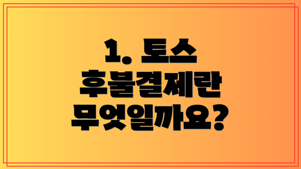 1. 토스 후불결제란 무엇일까요?