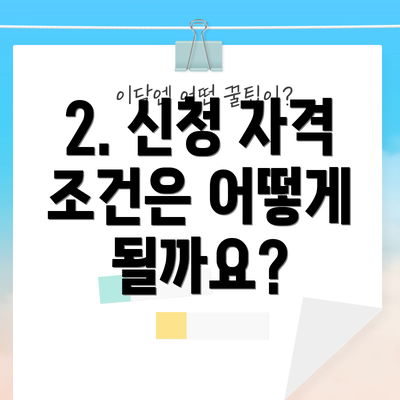 2. 신청 자격 조건은 어떻게 될까요?