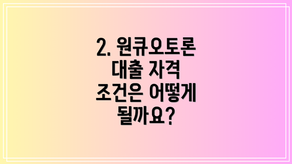 2. 원큐오토론 대출 자격 조건은 어떻게 될까요?