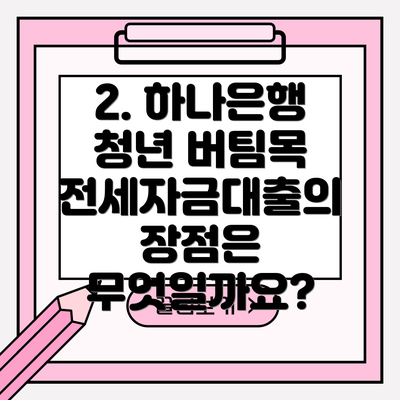 2. 하나은행 청년 버팀목 전세자금대출의 장점은 무엇일까요?