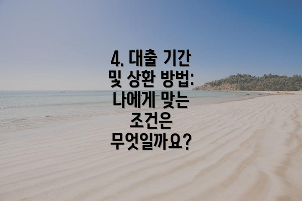 4. 대출 기간 및 상환 방법:  나에게 맞는 조건은 무엇일까요?
