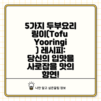5가지 두부요리링이(Tofu Yooringi) 레시피: 당신의 입맛을 사로잡을 맛의 향연!