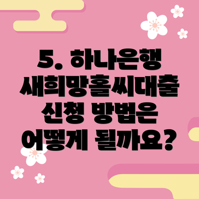 5. 하나은행 새희망홀씨대출 신청 방법은 어떻게 될까요?