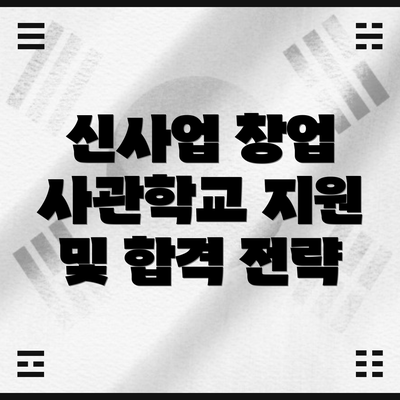 신사업 창업 사관학교 지원 및 합격 전략