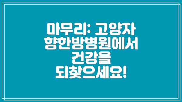 마무리: 고양자향한방병원에서 건강을 되찾으세요!