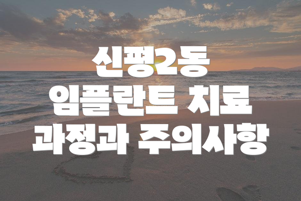 신평2동 임플란트 치료 과정과 주의사항