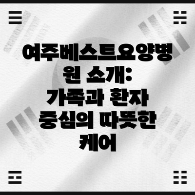 여주베스트요양병원 소개: 가족과 환자 중심의 따뜻한 케어
