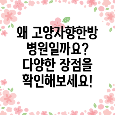 왜 고양자향한방병원일까요?  다양한 장점을 확인해보세요!