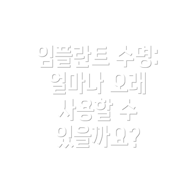 임플란트 수명: 얼마나 오래 사용할 수 있을까요?
