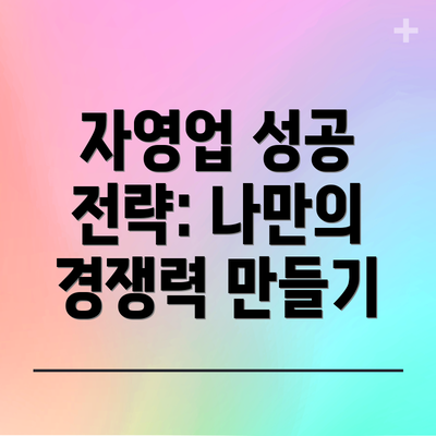 자영업 성공 전략: 나만의 경쟁력 만들기