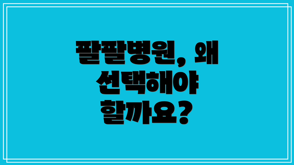 팔팔병원, 왜 선택해야 할까요?