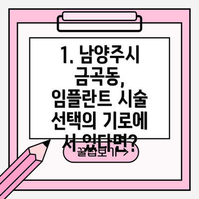 1. 남양주시 금곡동, 임플란트 시술 선택의 기로에 서 있다면?