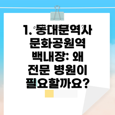 1. 동대문역사문화공원역 백내장: 왜 전문 병원이 필요할까요?