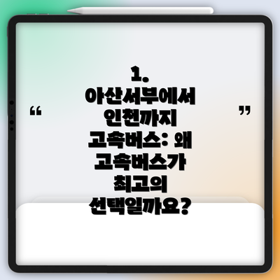 1. 아산서부에서 인천까지 고속버스: 왜 고속버스가 최고의 선택일까요?