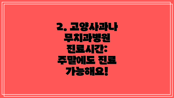 2. 고양사과나무치과병원 진료시간: 주말에도 진료 가능해요!