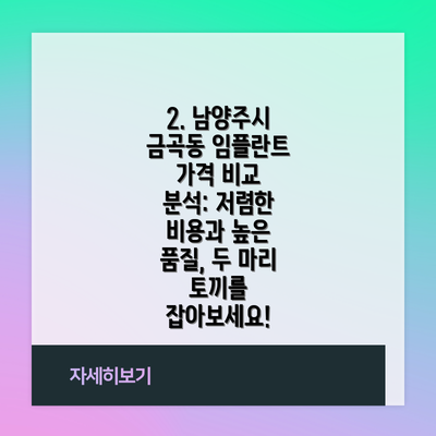 2. 남양주시 금곡동 임플란트 가격 비교 분석: 저렴한 비용과 높은 품질, 두 마리 토끼를 잡아보세요!