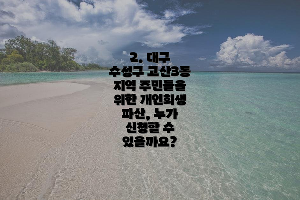 2. 대구 수성구 고산3동 지역 주민들을 위한 개인회생 파산, 누가 신청할 수 있을까요?