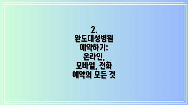 2. 완도대성병원 예약하기:  온라인, 모바일, 전화 예약의 모든 것