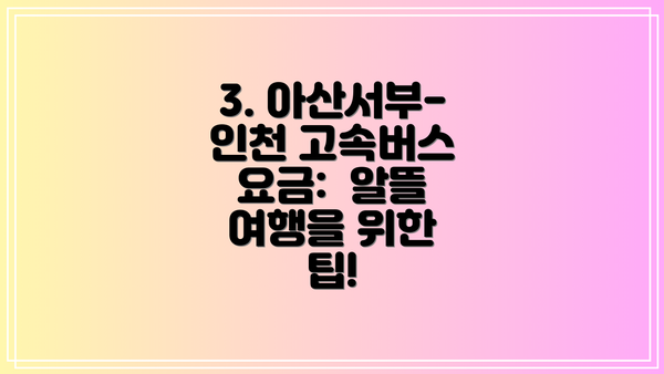 3. 아산서부-인천 고속버스 요금:  알뜰 여행을 위한 팁!