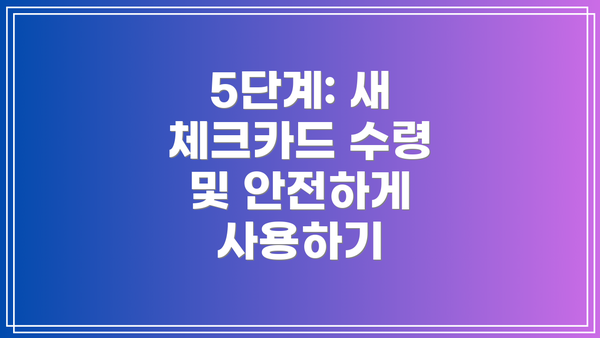 5단계: 새 체크카드 수령 및 안전하게 사용하기