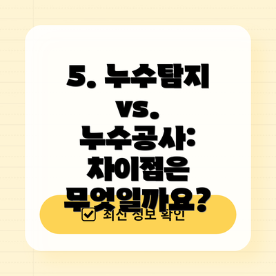 5. 누수탐지 vs. 누수공사: 차이점은 무엇일까요?