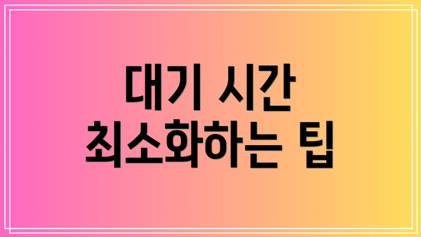 대기 시간 최소화하는 팁