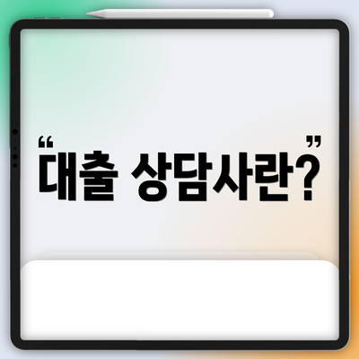 대출 상담사란?
