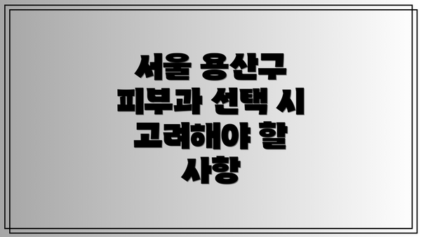 서울 용산구 피부과 선택 시 고려해야 할 사항