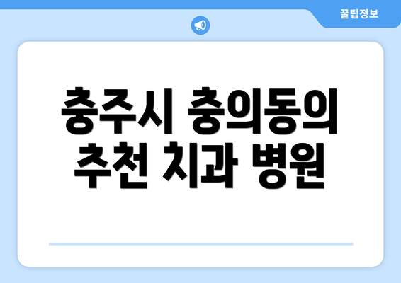충주시 충의동의 추천 치과 병원
