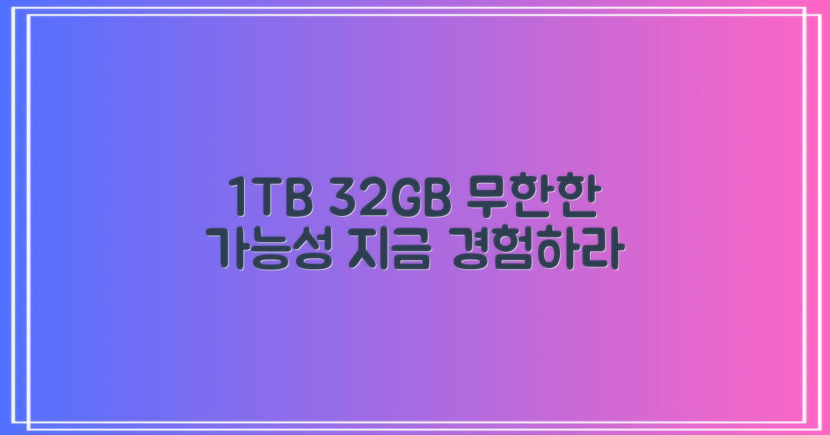 1TB/32GB, 무한한 가능성